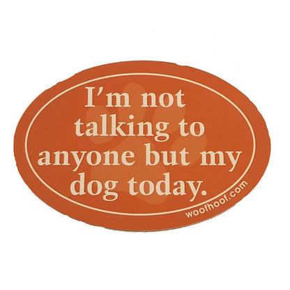 Dog Lover Magnets - I am not talking to anyone but my dog today